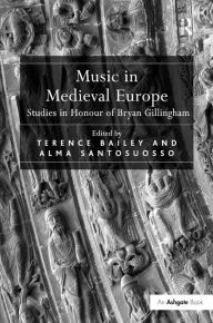 Title: Music in Medieval Europe: Studies in Honour of Bryan Gillingham / Edition 1, Author: Alma Santosuosso