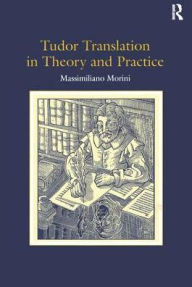 Title: Tudor Translation in Theory and Practice / Edition 1, Author: Massimiliano Morini