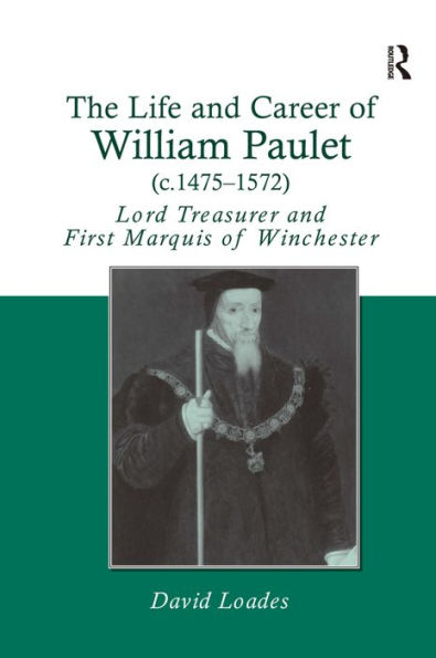 The Life and Career of William Paulet (c.1475-1572): Lord Treasurer and First Marquis of Winchester