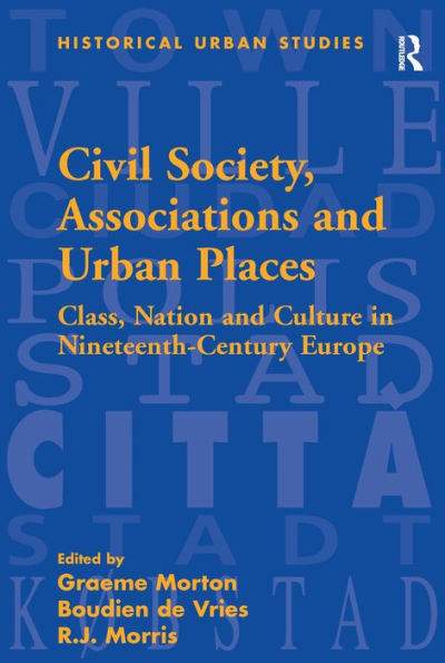 Civil Society, Associations and Urban Places: Class, Nation and Culture in Nineteenth-Century Europe / Edition 1