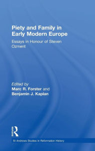 Title: Piety and Family in Early Modern Europe: Essays in Honour of Steven Ozment / Edition 1, Author: Marc R. Forster