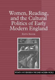 Title: Women, Reading, and the Cultural Politics of Early Modern England / Edition 1, Author: Edith Snook