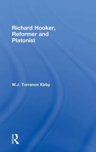 Title: Richard Hooker, Reformer and Platonist / Edition 1, Author: W.J. Torrance Kirby