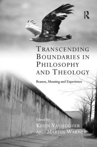 Title: Transcending Boundaries in Philosophy and Theology: Reason, Meaning and Experience / Edition 1, Author: Kevin Vanhoozer