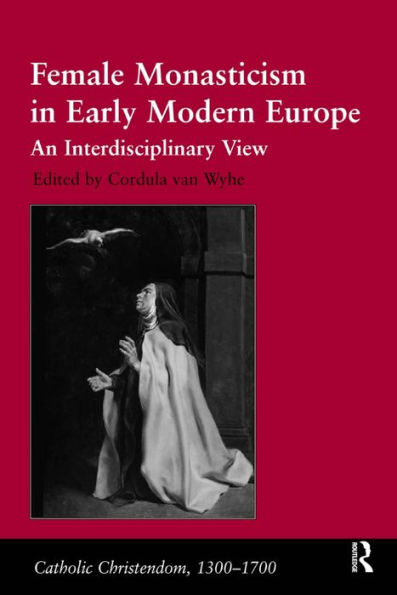 Female Monasticism in Early Modern Europe: An Interdisciplinary View / Edition 1