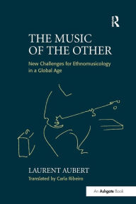 Title: The Music of the Other: New Challenges for Ethnomusicology in a Global Age / Edition 1, Author: Laurent Aubert