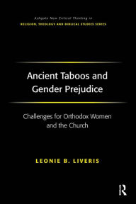 Title: Ancient Taboos and Gender Prejudice: Challenges for Orthodox Women and the Church / Edition 1, Author: Leonie B. Liveris