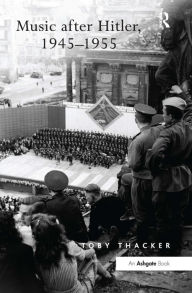 Title: Music after Hitler, 1945-1955 / Edition 1, Author: Toby Thacker