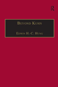 Title: Beyond Kuhn: Scientific Explanation, Theory Structure, Incommensurability and Physical Necessity / Edition 1, Author: Edwin H.-C. Hung