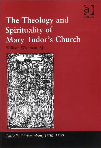 The Theology and Spirituality of Mary Tudor's Church / Edition 1