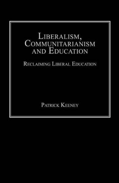 Liberalism, Communitarianism and Education: Reclaiming Liberal Education / Edition 1