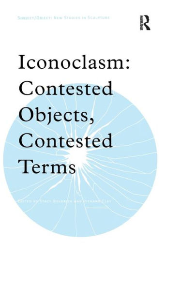 Iconoclasm: Contested Objects, Contested Terms / Edition 1