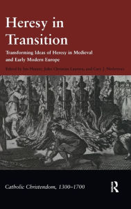 Title: Heresy in Transition: Transforming Ideas of Heresy in Medieval and Early Modern Europe / Edition 1, Author: John Christian Laursen