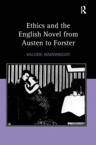 Title: Ethics and the English Novel from Austen to Forster / Edition 1, Author: Valerie Wainwright