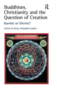 Title: Buddhism, Christianity and the Question of Creation: Karmic or Divine? / Edition 1, Author: Perry Schmidt-Leukel