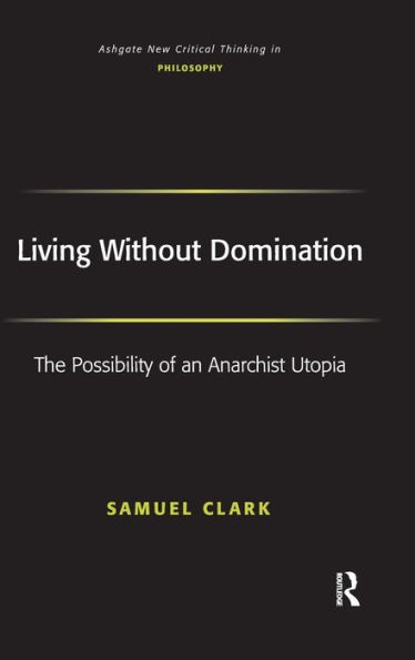 Living Without Domination: The Possibility of an Anarchist Utopia / Edition 1