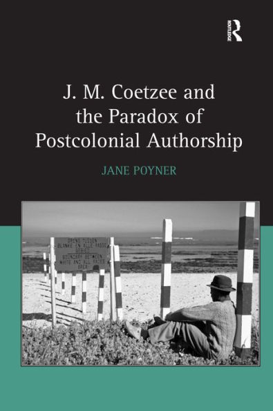 J.M. Coetzee and the Paradox of Postcolonial Authorship / Edition 1