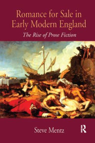 Title: Romance for Sale in Early Modern England: The Rise of Prose Fiction / Edition 1, Author: Steve Mentz