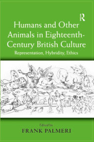 Title: Humans and Other Animals in Eighteenth-Century British Culture: Representation, Hybridity, Ethics / Edition 1, Author: Frank Palmeri