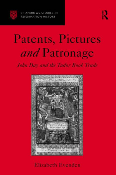 Patents, Pictures and Patronage: John Day and the Tudor Book Trade / Edition 1