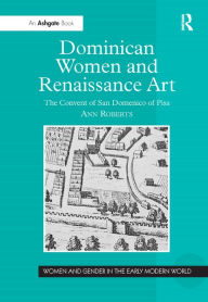 Title: Dominican Women and Renaissance Art: The Convent of San Domenico of Pisa, Author: Ann Roberts