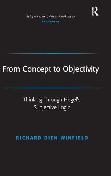 From Concept to Objectivity: Thinking Through Hegel's Subjective Logic / Edition 1