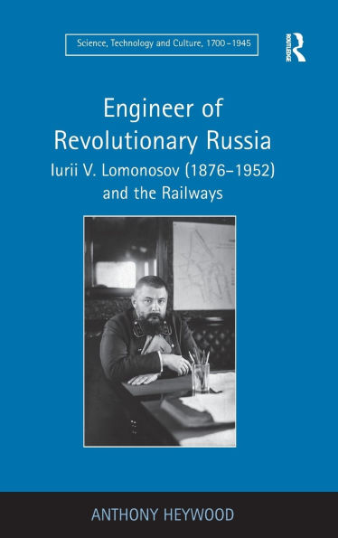 Engineer of Revolutionary Russia: Iurii V. Lomonosov (1876-1952) and the Railways