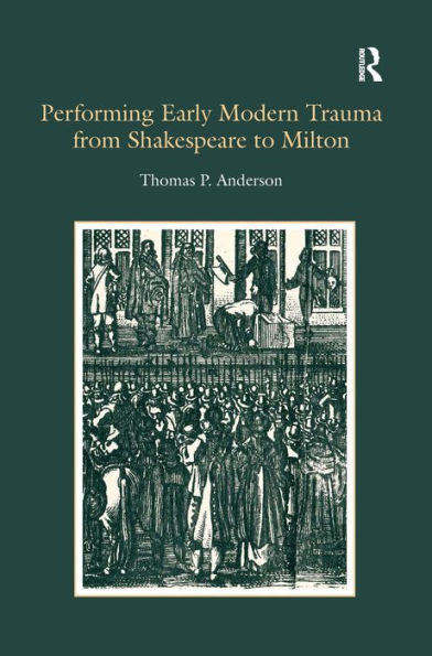 Performing Early Modern Trauma from Shakespeare to Milton / Edition 1