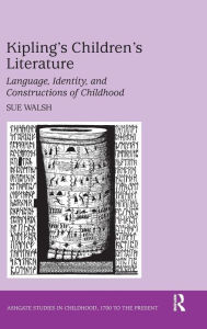 Title: Kipling's Children's Literature: Language, Identity, and Constructions of Childhood / Edition 1, Author: Sue Walsh