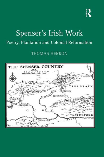 Spenser's Irish Work: Poetry, Plantation and Colonial Reformation / Edition 1