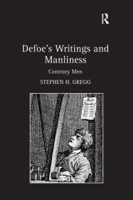 Title: Defoe's Writings and Manliness: Contrary Men / Edition 1, Author: Stephen H. Gregg