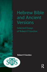 Title: Hebrew Bible and Ancient Versions: Selected Essays of Robert P. Gordon / Edition 1, Author: Robert P. Gordon