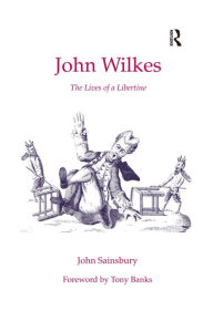 Title: John Wilkes: The Lives of a Libertine, Author: John Sainsbury