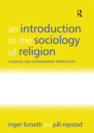 Title: An Introduction to the Sociology of Religion: Classical and Contemporary Perspectives / Edition 1, Author: Inger Furseth