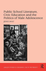 Title: Public School Literature, Civic Education and the Politics of Male Adolescence / Edition 1, Author: Jenny Holt