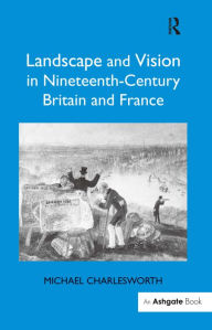 Title: Landscape and Vision in Nineteenth-Century Britain and France, Author: Michael Charlesworth