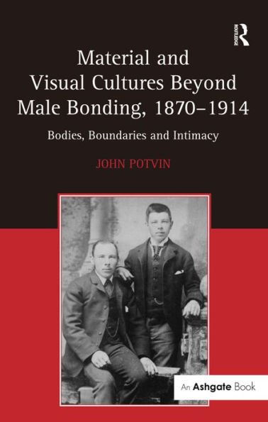 Material and Visual Cultures Beyond Male Bonding, 1870-1914: Bodies, Boundaries Intimacy