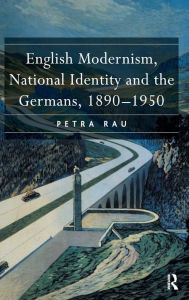 Title: English Modernism, National Identity and the Germans, 1890-1950 / Edition 1, Author: Petra Rau