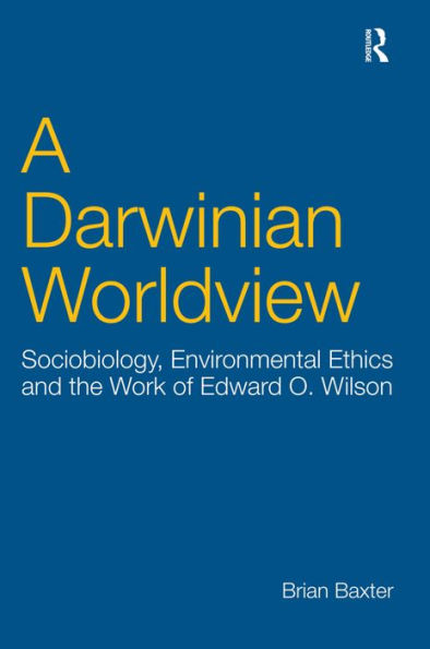 A Darwinian Worldview: Sociobiology, Environmental Ethics and the Work of Edward O. Wilson / Edition 1