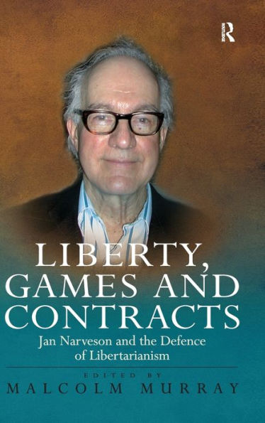 Liberty, Games and Contracts: Jan Narveson and the Defence of Libertarianism / Edition 1