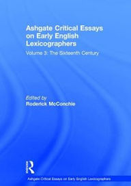 Title: Ashgate Critical Essays on Early English Lexicographers: Volume 3: The Sixteenth Century / Edition 1, Author: Roderick McConchie