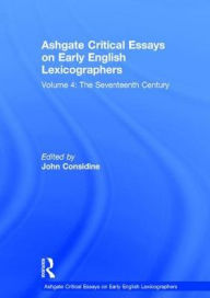 Title: Ashgate Critical Essays on Early English Lexicographers: Volume 4: The Seventeenth Century / Edition 1, Author: John Considine