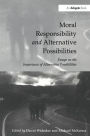 Moral Responsibility and Alternative Possibilities: Essays on the Importance of Alternative Possibilities / Edition 1