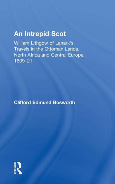 An Intrepid Scot: William Lithgow of Lanark's Travels in the Ottoman Lands, North Africa and Central Europe, 1609-21