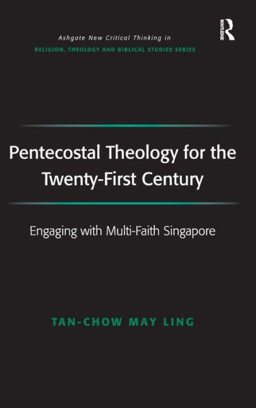 Pentecostal Theology for the Twenty-First Century: Engaging with Multi-Faith Singapore / Edition 1