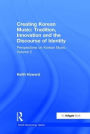 Perspectives on Korean Music: Volume 2: Creating Korean Music: Tradition, Innovation and the Discourse of Identity / Edition 1