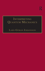 Title: Interpreting Quantum Mechanics: A Realistic View in Schrodinger's Vein / Edition 1, Author: Lars-Göran Johansson