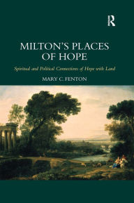 Title: Milton's Places of Hope: Spiritual and Political Connections of Hope with Land / Edition 1, Author: Mary C. Fenton
