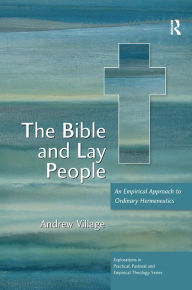 Title: The Bible and Lay People: An Empirical Approach to Ordinary Hermeneutics / Edition 1, Author: Andrew Village