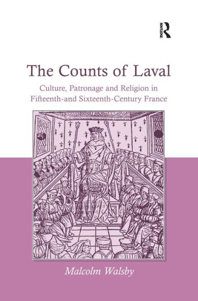 The Counts of Laval: Culture, Patronage and Religion Fifteenth- Sixteenth-Century France